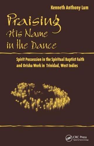 Praising His Name In The Dance: Spirit Possession in the Spiritual Baptist Faith and Orisha Work in Trinidad, West Indies