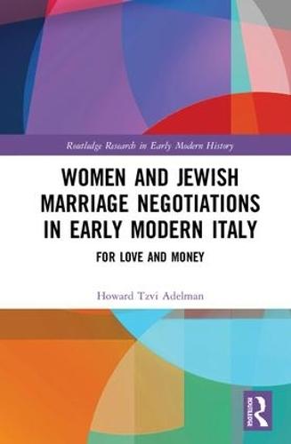 Women and Jewish Marriage Negotiations in Early Modern Italy: For Love and Money