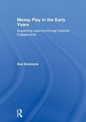 Messy Play in the Early Years: Supporting Learning through Material Engagements