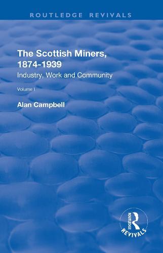The Scottish Miners, 1874–1939: Volume 1: Industry, Work and Community