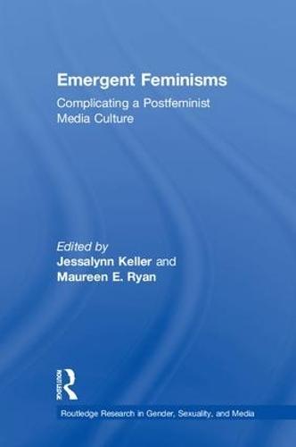 Emergent Feminisms: Complicating a Postfeminist Media Culture