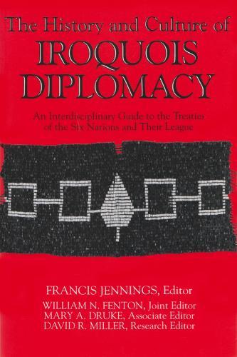 The History and Culture of Iroquois Diplomacy: An Interdisciplinary Guide to the Treaties of the Six Nations and Their League