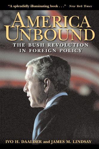 America Unbound: The Bush Revolution in Foreign Policy
