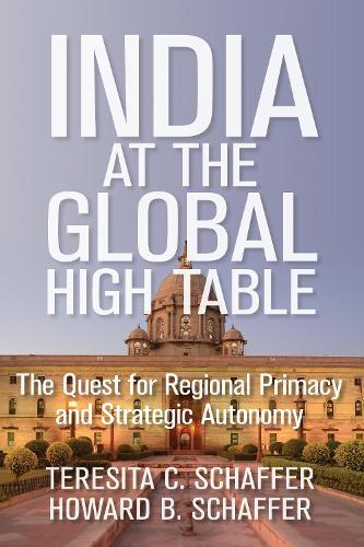 India at the Global High Table: The Quest for Regional Primacy and Strategic Autonomy
