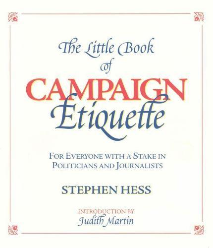 The Little Book of Campaign Etiquette: For Everyone with a Stake in Politicians and Journalists