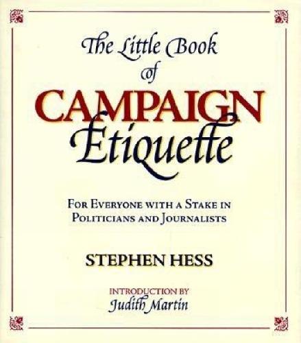 The Little Book of Campaign Etiquette: For Everyone with a Stake in Politicians and Journalists