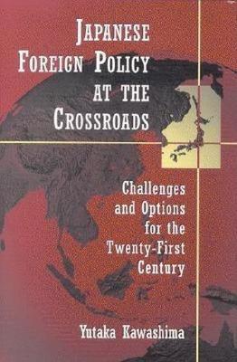 Japanese Foreign Policy At the Crossroads: Challenges and Options for the Twenty-First Century
