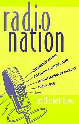 Radio Nation: Communication, Popular Culture, and Nationalism in Mexico,1920-1950