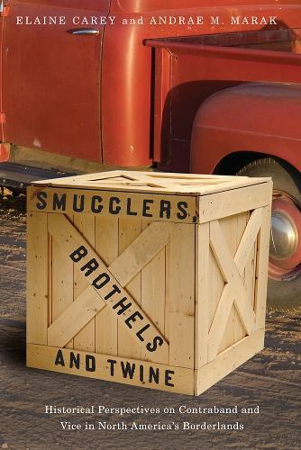 Smugglers, Brothels and Twine: Historical Perspectives on Contraband and Vice in North America's Borderlands