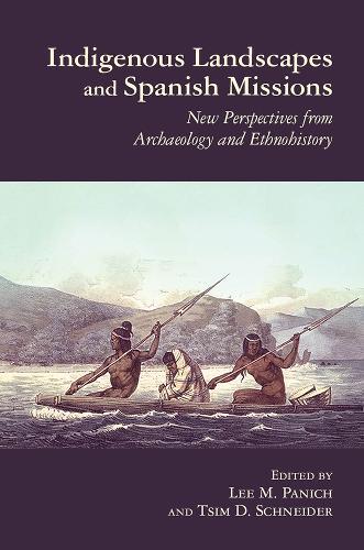 Indigenous Landscapes and Spanish Missions: New Perspectives from Archaeology and Ethnohistory