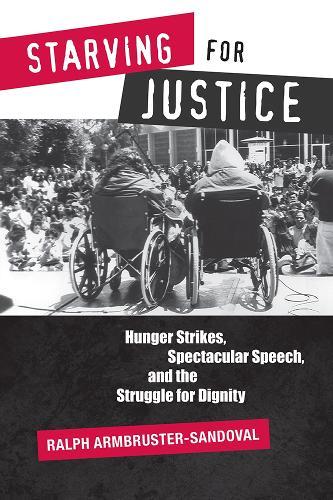 Starving for Justice: Hunger Strikes, Spectacular Speech, and the Struggle for Dignity