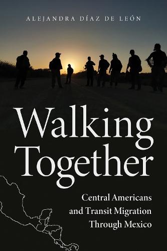 Walking Together: Central Americans and Transit Migration Through Mexico