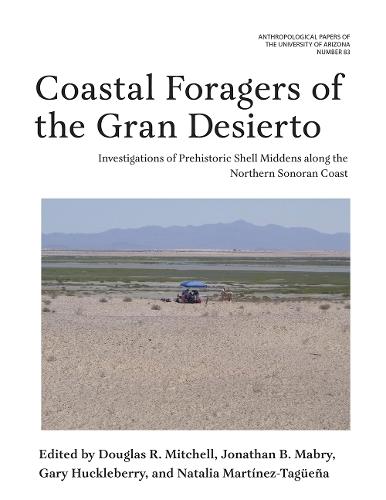 Coastal Foragers of the Gran Desierto: Investigations of Prehistoric Shell Middens Along the Northern Sonoran Coast