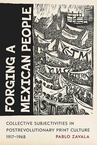 Forging a Mexican People: Collective Subjectivities in Postrevolutionary Print Culture, 1917–1968