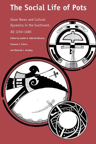 The Social Life of Pots: Glaze Wares and Cultural Dynamics in the Southwest, AD 1250-1680