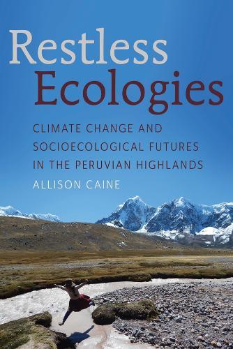 Restless Ecologies: Climate Change and Socioecological Futures in the Peruvian Highlands