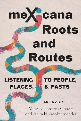 MeXicana Roots and Routes: Listening to People, Places, and Pasts