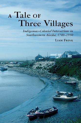 A Tale of Three Villages: Indigenous-Colonial Interactions in Southwestern Alaska, 1740–1950