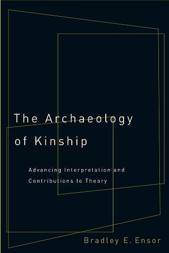 The Archaeology of Kinship: Advancing Interpretation and Contributions to Theory