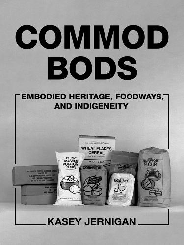 Commod Bods: Embodied Heritage, Foodways, and Indigeneity