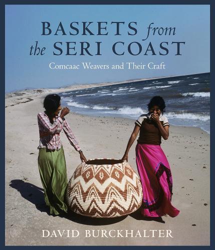 Baskets from the Seri Coast: Comcaac Weavers and Their Craft