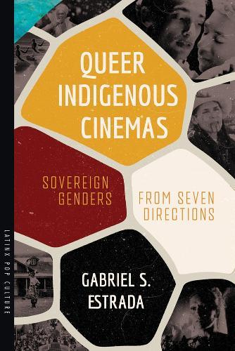 Queer Indigenous Cinemas: Sovereign Genders from Seven Directions