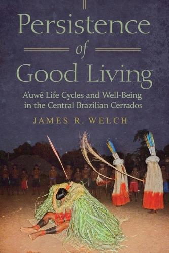 Persistence of Good Living: A'uwe Life Cycles and Well-Being in the Central Brazilian Cerrados