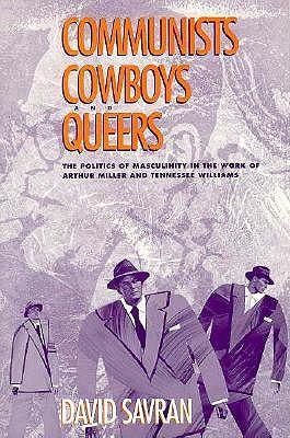 Communists, Cowboys, and Queers: The Politics of Masculinity in the Work of Arthur Miller and Tennessee Williams