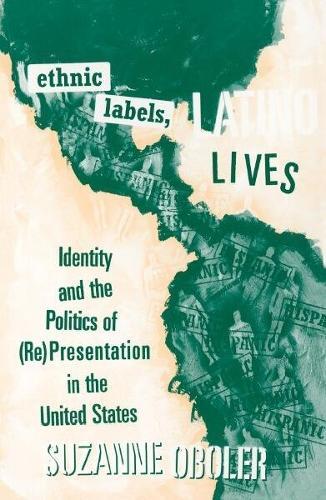 Ethnic Labels, Latino Lives: Identity and the Politics of (Re) Presentation in the United States