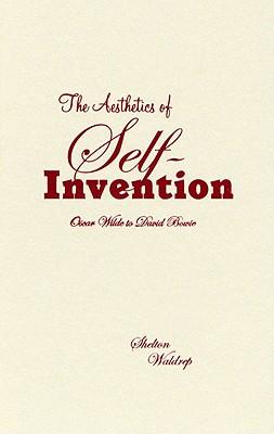 Aesthetics of Self-Invention: Oscar Wilde to David Bowie
