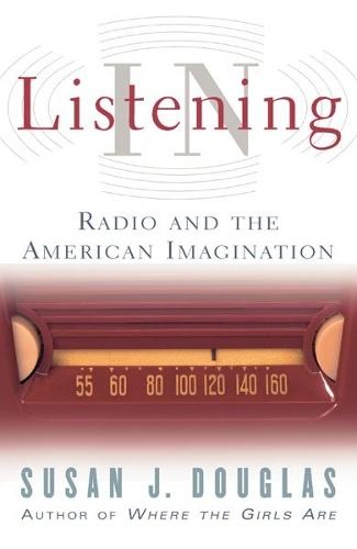 Listening in: Radio and the American Imagination