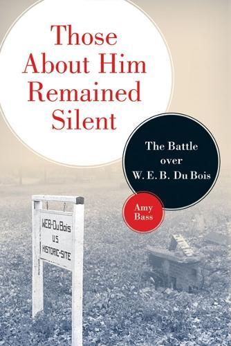 Those About Him Remained Silent: The Battle Over W. E. B. Du Bois