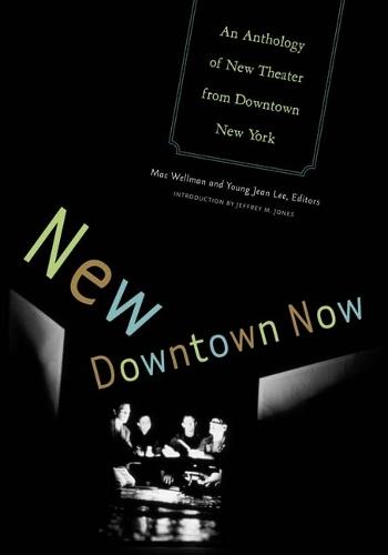 New Downtown Now: An Anthology of New Theater from Downtown New York