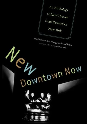 New Downtown Now: An Anthology of New Theater from Downtown New York