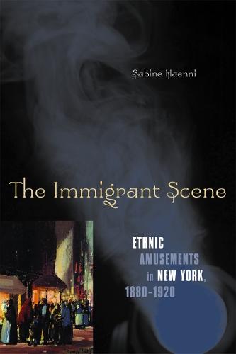 The Immigrant Scene: Ethnic Amusements in New York, 1880–1920