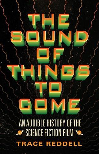 The Sound of Things to Come: An Audible History of the Science Fiction Film