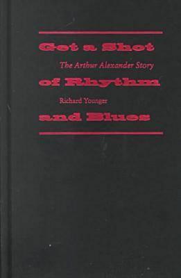 Get a Shot of Rhythm and Blues: The Arthur Alexander Story