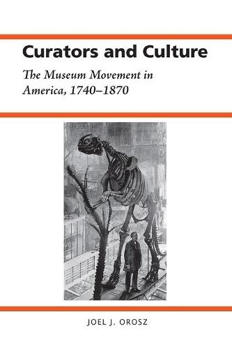 Curators and Culture: The Museum Movement in America, 1740-1870