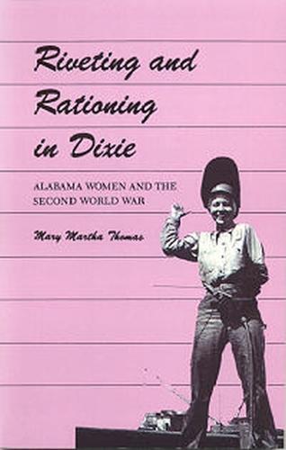 Riveting and Rationing in Dixie: Alabama Women and the Second World War