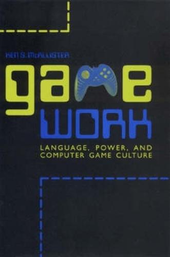 Game Work: Language, Power, and Computer Game Culture