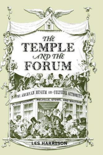 The Temple and the Forum: The American Museum and Cultural Authority in Hawthorne, Melville, Stowe and Whitman