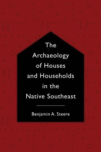 The Archaeology of Houses and Households in the Native Southeast