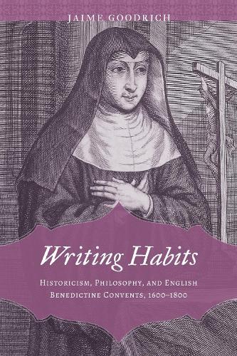 Writing Habits: Historicism, Philosophy, and English Benedictine Convents, 1600-1800
