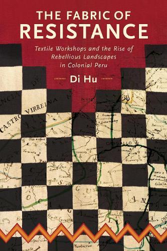 The Fabric of Resistance: Textile Workshops and the Rise of Rebellious Landscapes in Colonial Peru