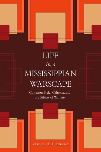Life in a Mississippian Warscape: Common Field, Cahokia, and the Effects of Warfare