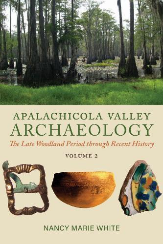 Apalachicola Valley Archaeology: The Late Woodland Period Through Recent History, Volume 2