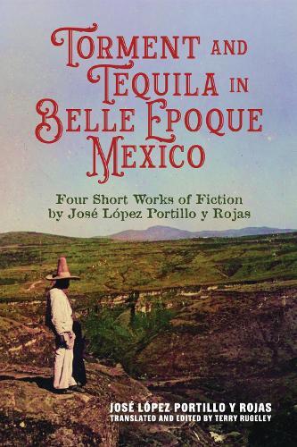 Torment and Tequila in Belle Epoque Mexico: Four Short Works of Fiction by José López Portillo Y Rojas