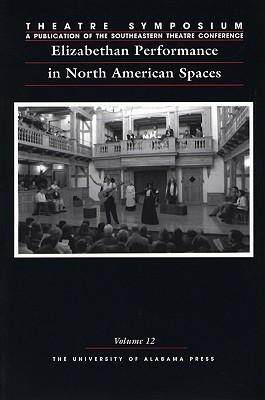 Theatre Symposium, Vol. 12: Elizabethan Performance in North American Spaces