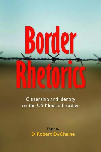 Border Rhetorics: Citizenship and Identity on the US-Mexico Frontier