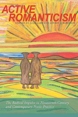 Active Romanticism: The Radical Impulse in Nineteenth-Century and Contemporary Poetic Practice